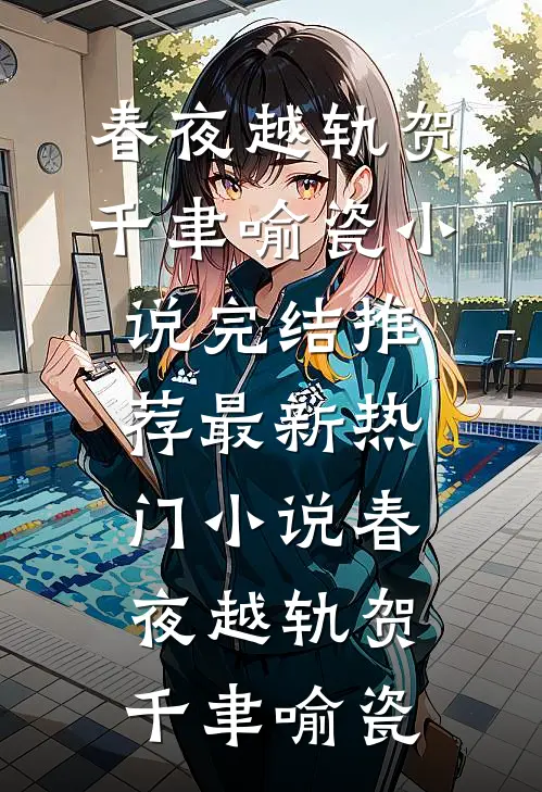 春夜越轨(贺千聿喻瓷)小说完结推荐_最新热门小说春夜越轨贺千聿喻瓷