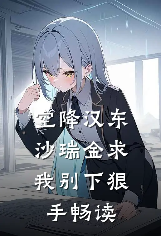 空降汉东，沙瑞金求我别下狠手畅读