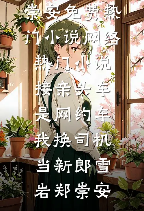 接亲头车是网约车，我换司机当新郎雪岩郑崇安免费热门小说_网络热门小说接亲头车是网约车，我换司机当新郎雪岩郑崇安