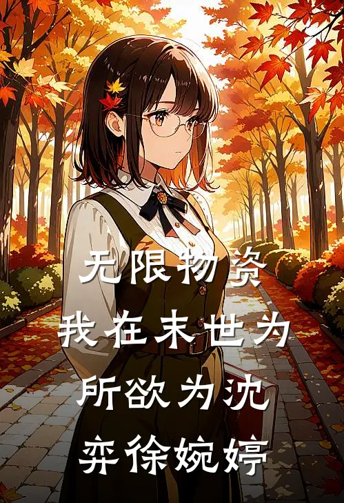 无限物资：我在末世为所欲为沈弈徐婉婷