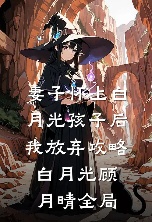 妻子怀上白月光孩子后我放弃攻略白月光顾月晴全局