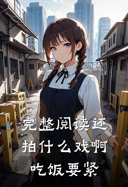 完整阅读还拍什么戏啊，吃饭要紧