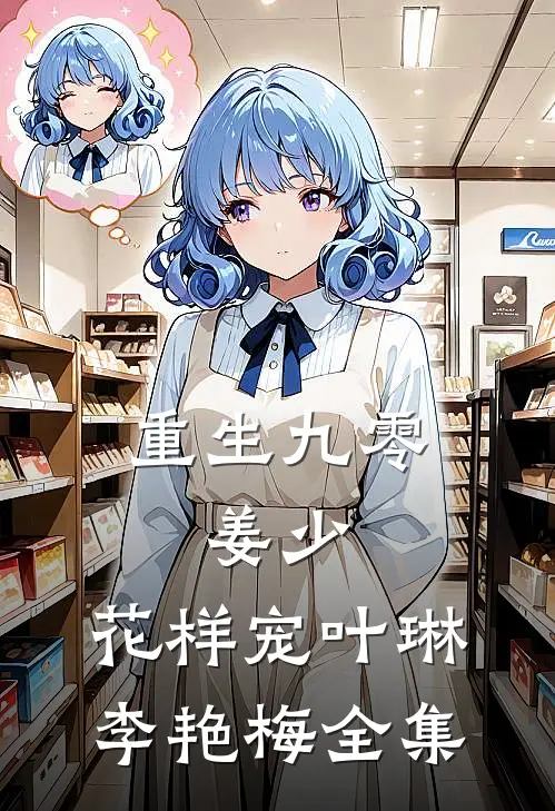 重生九零：姜少，花样宠叶琳李艳梅 全集