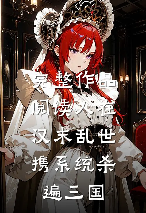 完整作品阅读人在汉末乱世，携系统杀遍三国