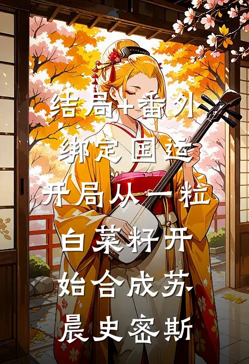 结局+番外绑定国运：开局从一粒白菜籽开始合成苏晨史密斯