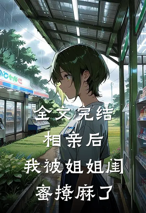 全文完结相亲后，我被姐姐闺蜜撩麻了