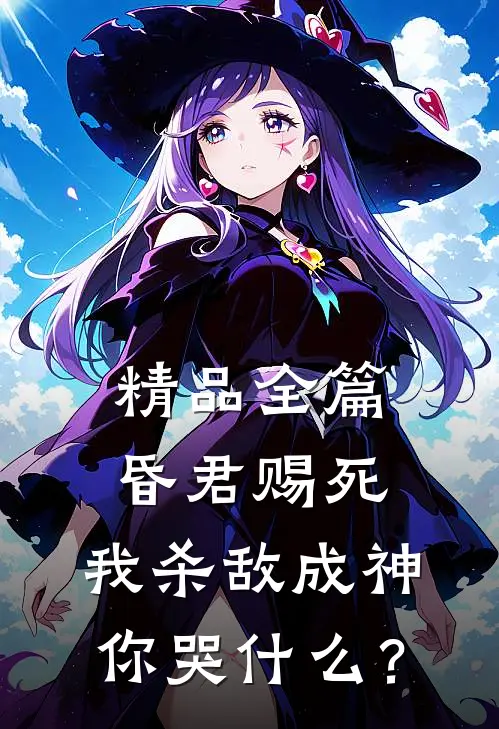 精品全篇昏君赐死，我杀敌成神你哭什么？