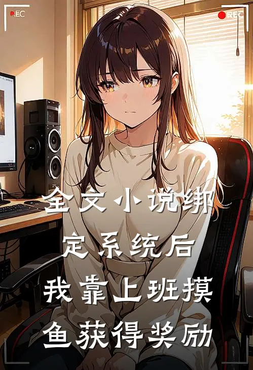 全文小说绑定系统后，我靠上班摸鱼获得奖励