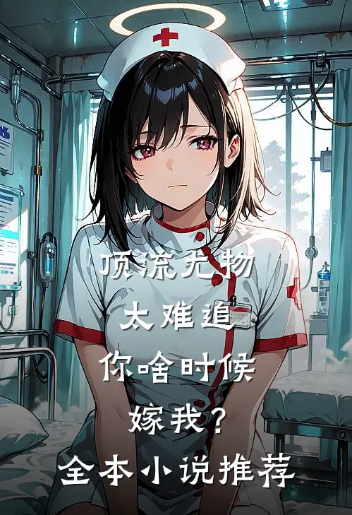 顶流尤物太难追：你啥时候嫁我？全本小说推荐