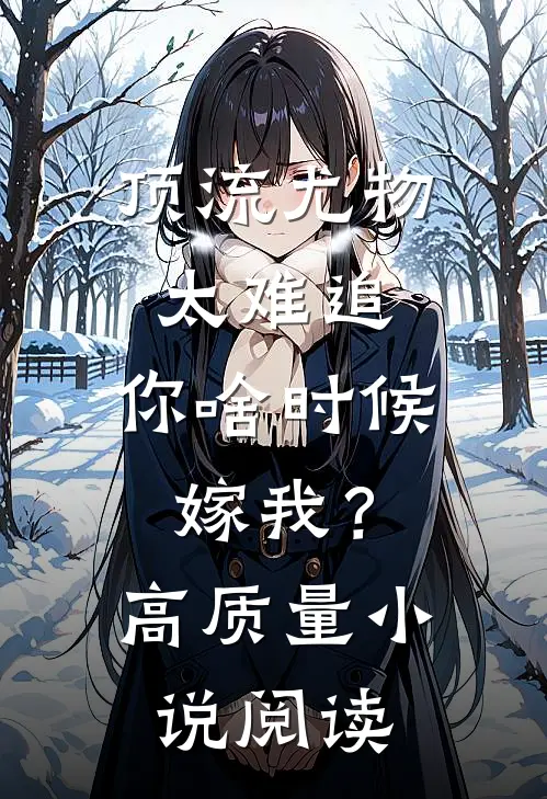 顶流尤物太难追：你啥时候嫁我？高质量小说阅读
