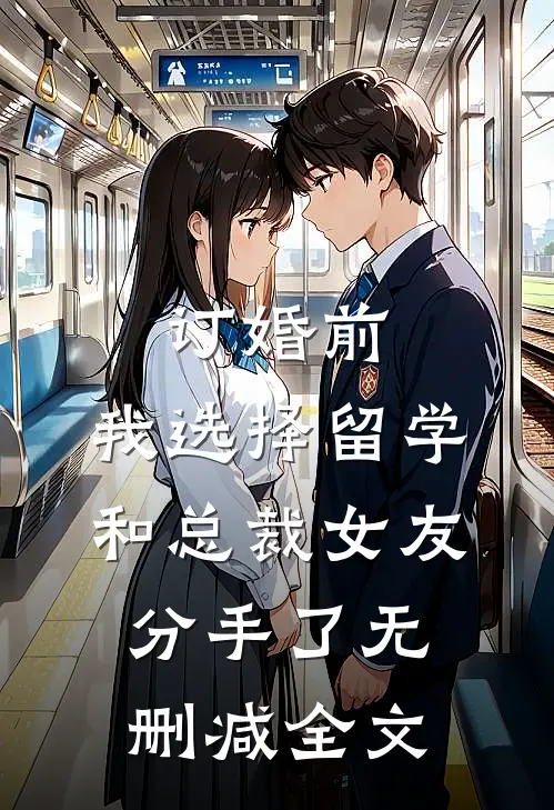订婚前，我选择留学和总裁女友分手了无删减全文