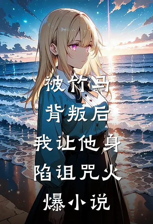 被竹马背叛后,我让他身陷诅咒火爆
