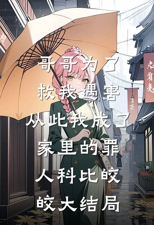 哥哥为了救我遇害，从此我成了家里的罪人科比皎皎大结局