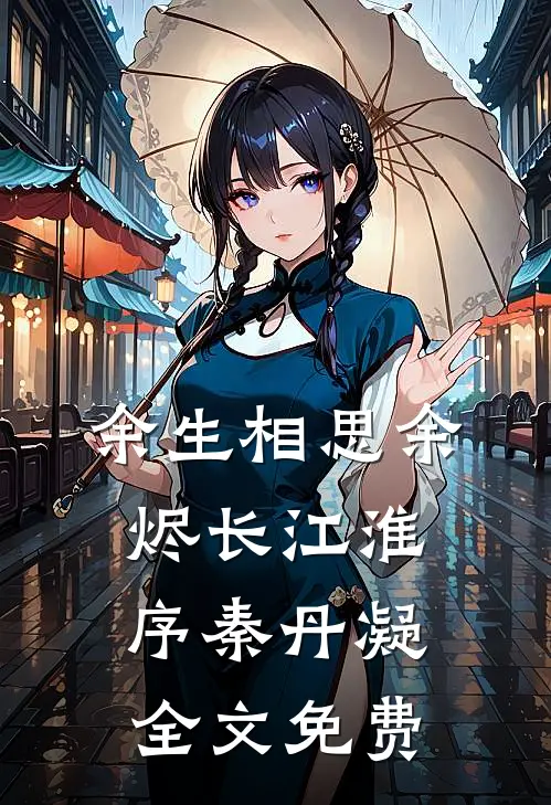 余生相思余烬长江淮序秦丹凝全文免费