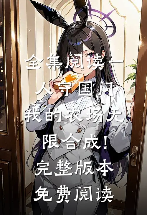 全集阅读一人守国门,我的农场无限合成!完整版本免费阅读
