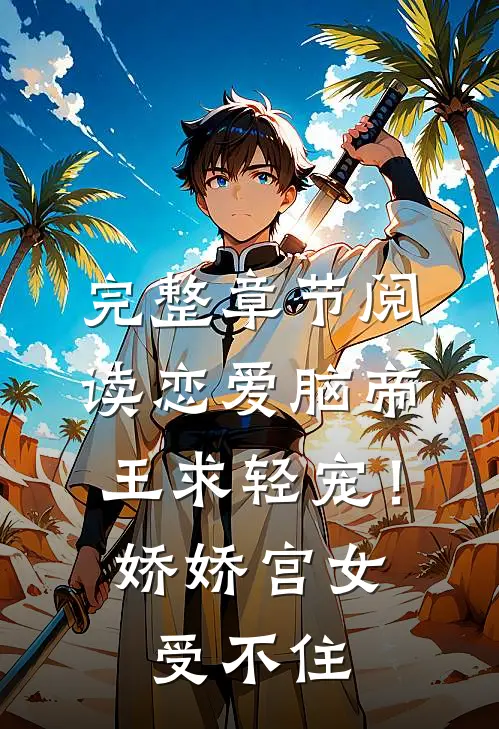 完整章节阅读恋爱脑帝王求轻宠！娇娇宫女受不住