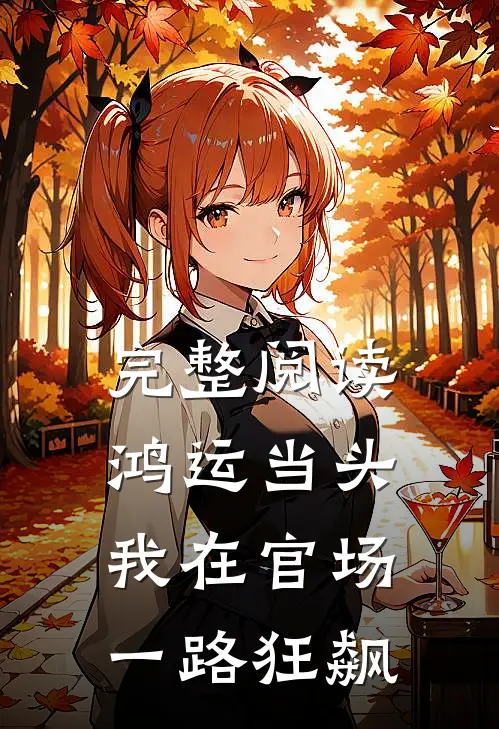 完整阅读鸿运当头：我在官场一路狂飙