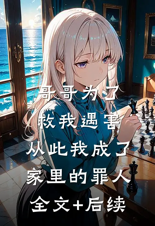 哥哥为了救我遇害，从此我成了家里的罪人全文+后续