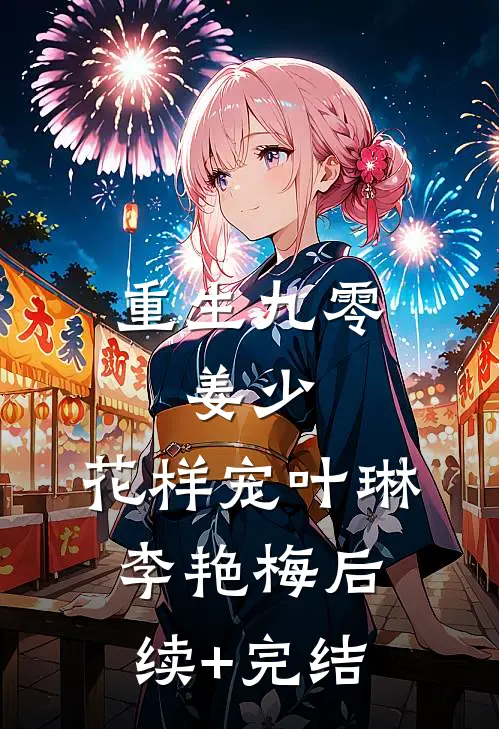 重生九零：姜少，花样宠叶琳李艳梅后续+完结