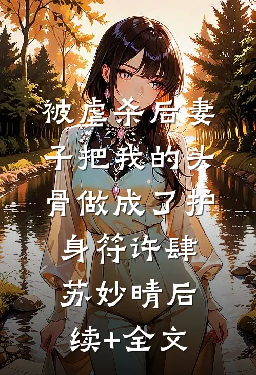被虐杀后妻子把我的头骨做成了护身符许肆苏妙晴后续+全文