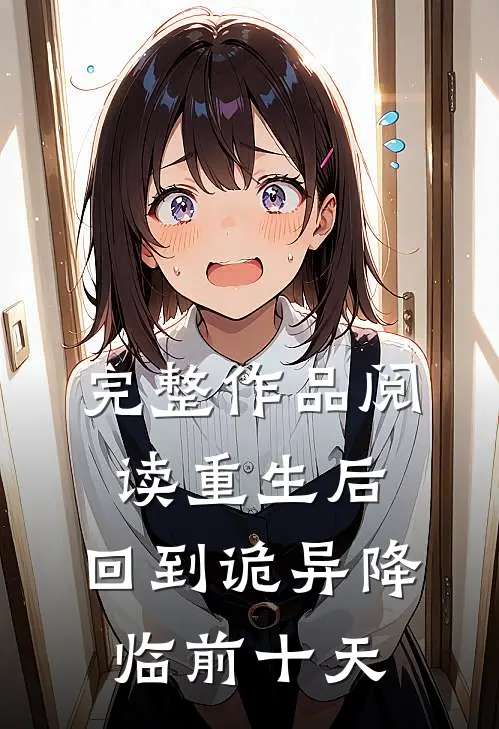 完整作品阅读重生后，回到诡异降临前十天