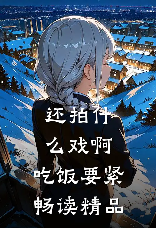 还拍什么戏啊，吃饭要紧畅读精品