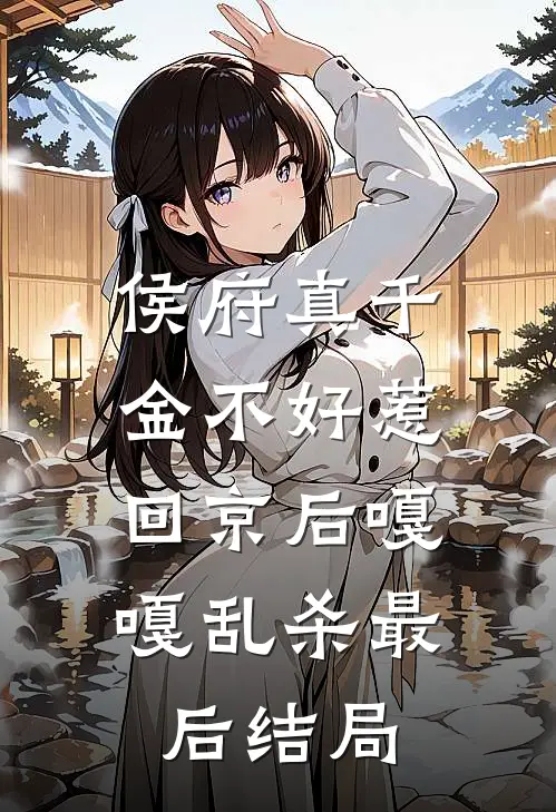 侯府真千金不好惹，回京后嘎嘎乱杀最后结局