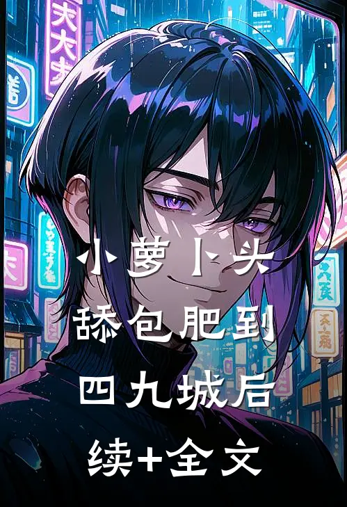 小萝卜头舔包肥到四九城后续+全文