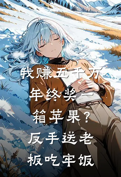 我赚五千万年终奖一箱苹果？反手送老板吃牢饭