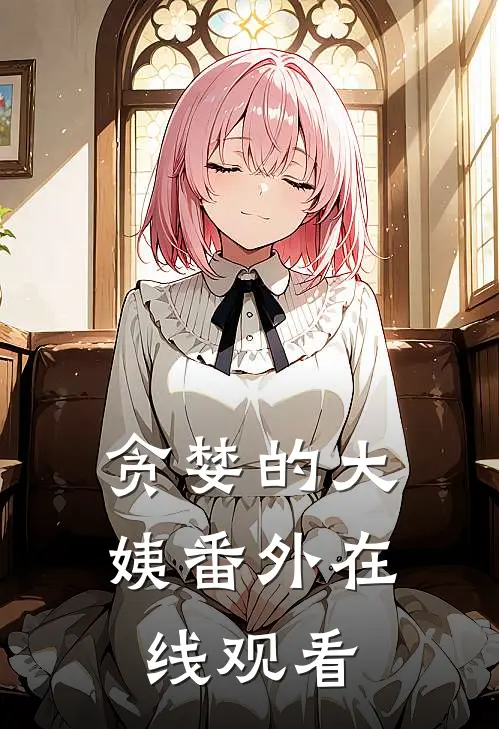 贪婪的大姨番外在线观看
