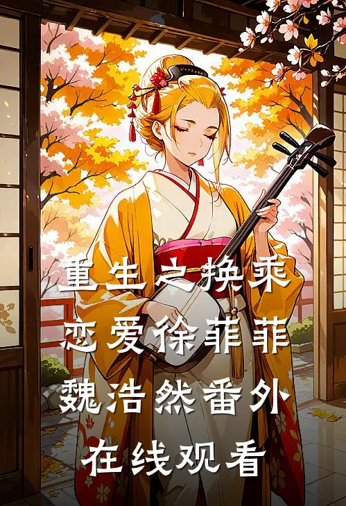 重生之换乘恋爱徐菲菲魏浩然 番外在线观看