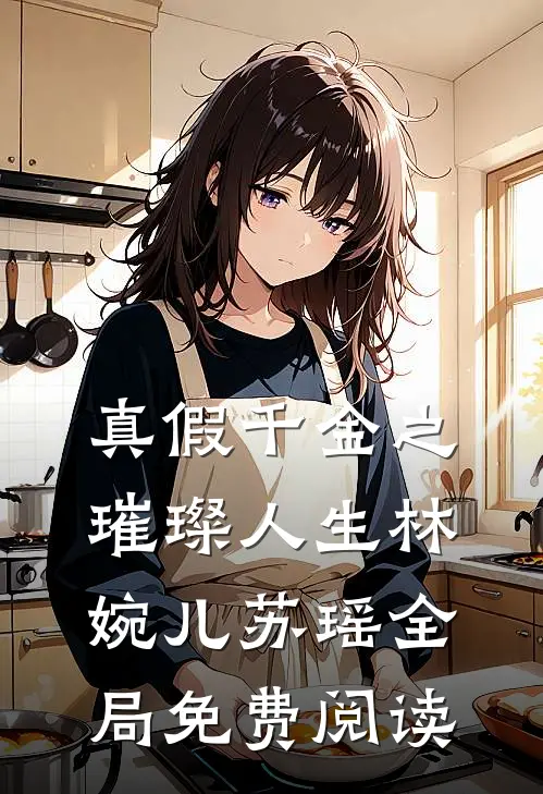 真假千金之璀璨人生林婉儿苏瑶全局免费阅读