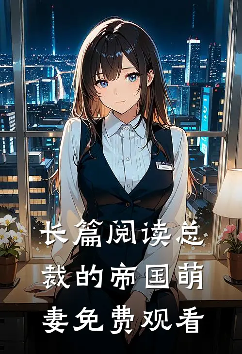长篇阅读总裁的帝国萌妻免费观看