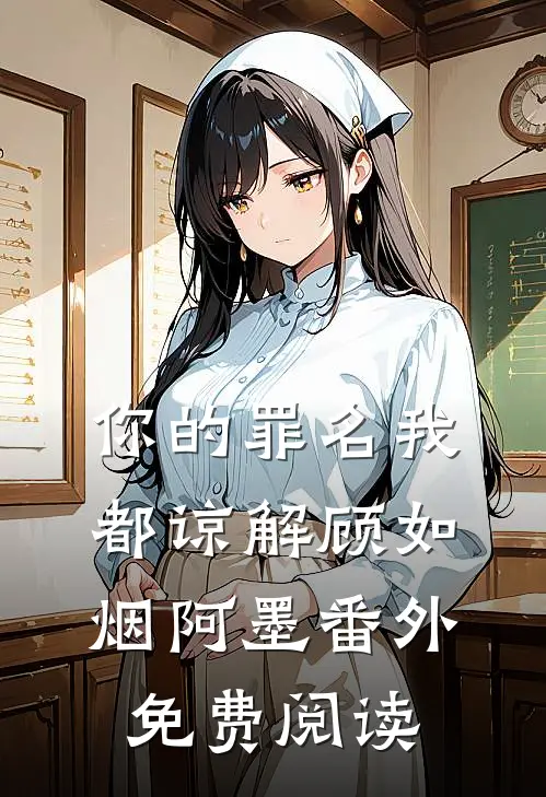 你的罪名我都谅解顾如烟阿墨 番外免费阅读