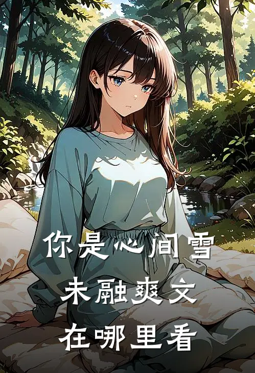 你是心间雪未融爽文在哪里看