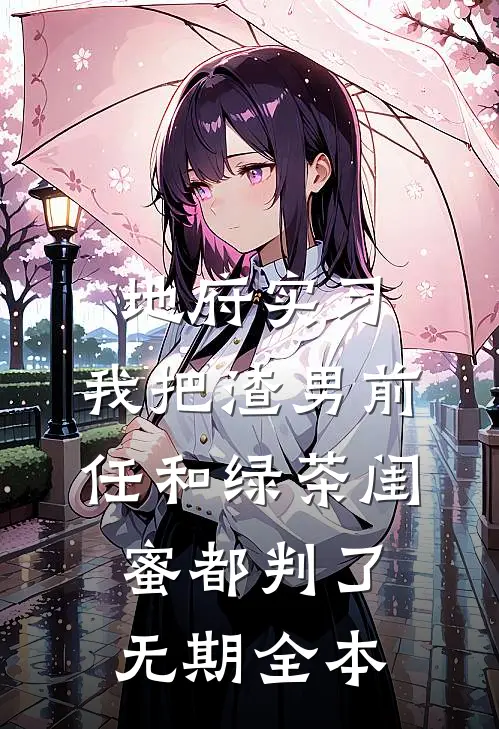地府实习，我把渣男前任和绿茶闺蜜都判了无期全本