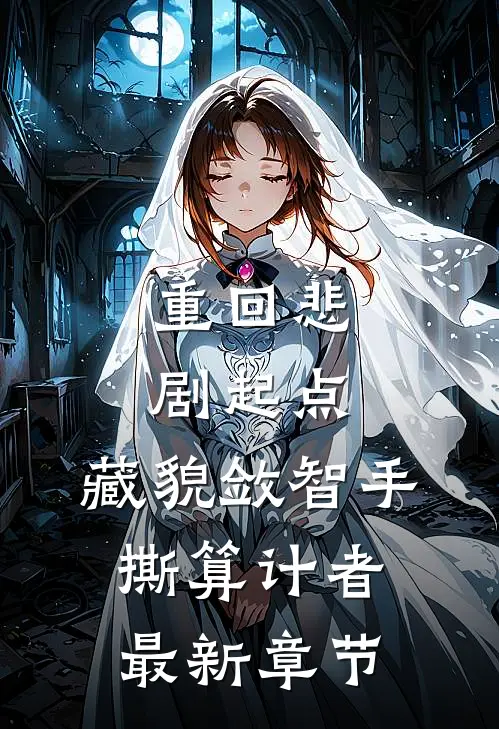 重回悲剧起点，藏貌敛智手撕算计者最新章节