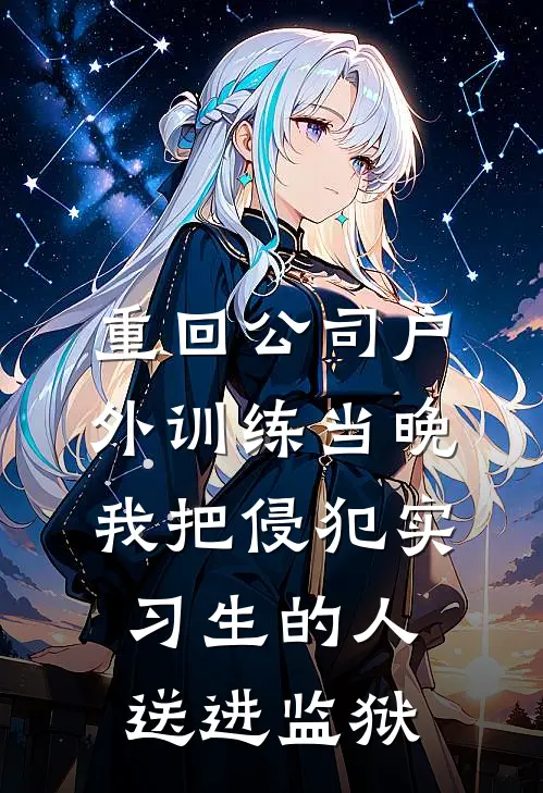 重回公司户外训练当晚，我把侵犯实习生的人送进监狱