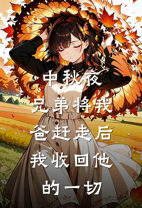 中秋夜，兄弟将我爸赶走后，我收回他的一切