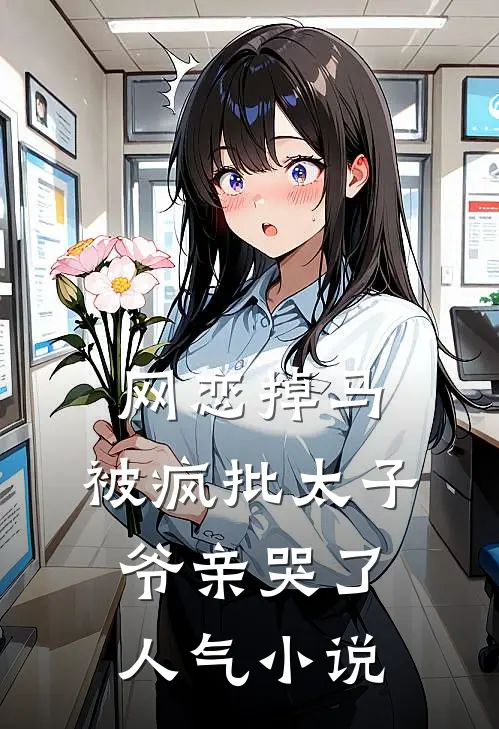 网恋掉马，被疯批太子爷亲哭了人气小说