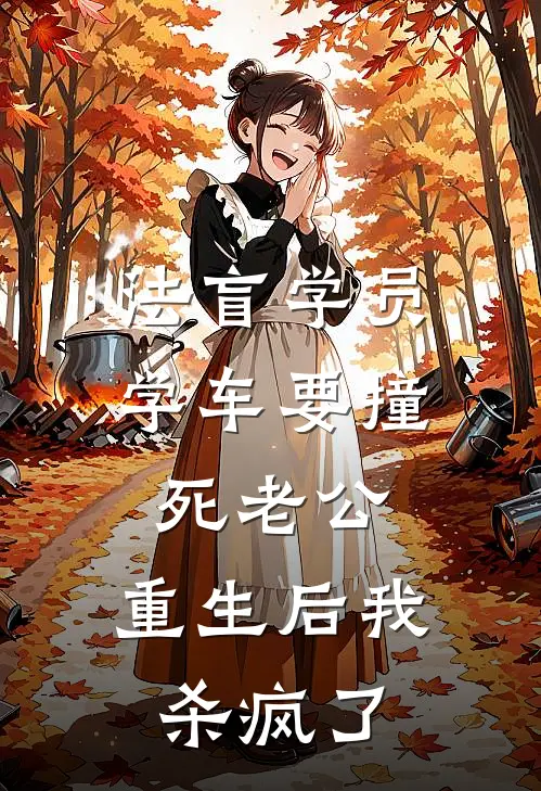 法盲学员学车要撞死老公,重生后我杀疯了