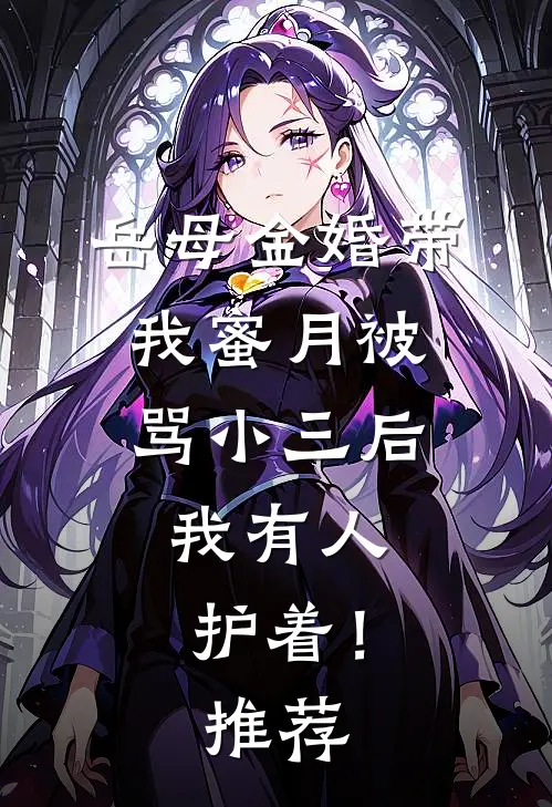 岳母金婚带我蜜月被骂小三后，我有人护着！推荐