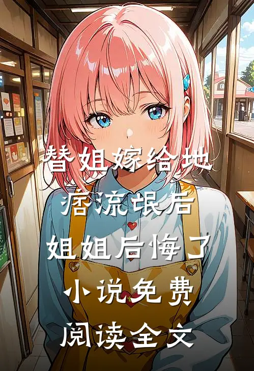 替姐嫁给地痞流氓后，姐姐后悔了小说免费阅读全文