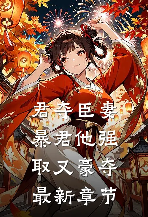 君夺臣妻，暴君他强取又豪夺最新章节