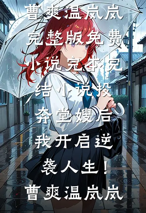 投奔堂嫂后，我开启逆袭人生！(曹爽温岚岚)完整版免费小说_完本完结小说投奔堂嫂后，我开启逆袭人生！(曹爽温岚岚)