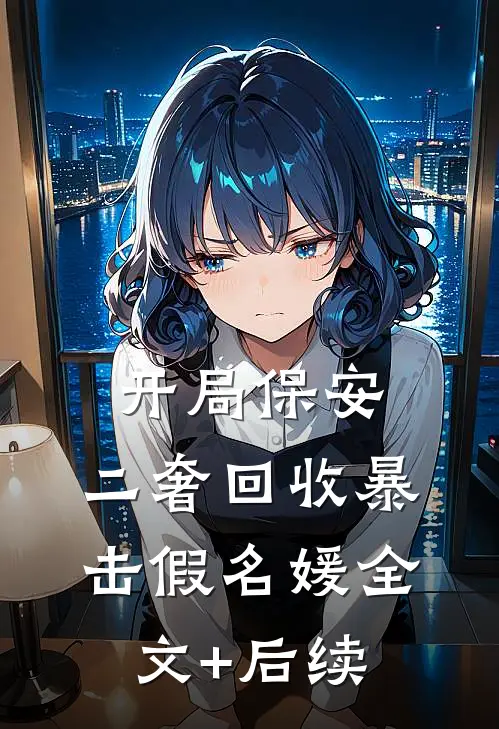 开局保安，二奢回收暴击假名媛全文+后续
