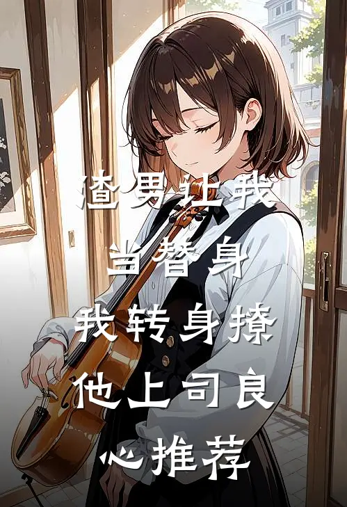 渣男让我当替身，我转身撩他上司良心推荐
