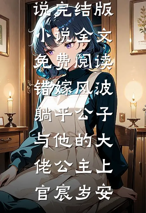 错嫁风波：躺平公子与他的大佬公主(上官宸岁安)热门完结小说_完结版小说全文免费阅读错嫁风波：躺平公子与他的大佬公主上官宸岁安