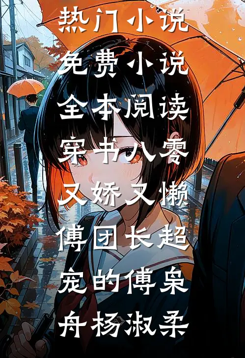 穿书八零又娇又懒，傅团长超宠的(傅枭舟杨淑柔)完结热门小说_免费小说全本阅读穿书八零又娇又懒，傅团长超宠的(傅枭舟杨淑柔)