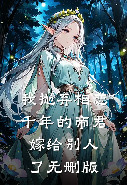 我抛弃相恋千年的帝君嫁给别人了无删版